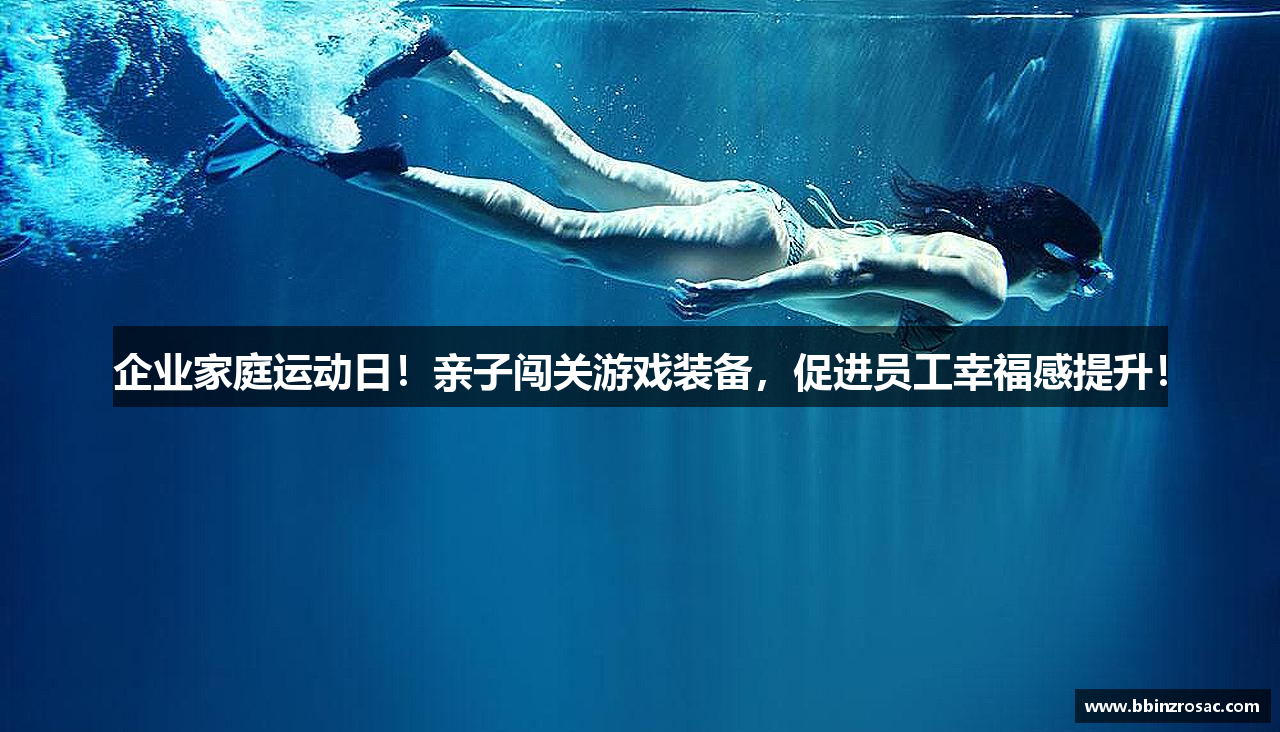 企业家庭运动日！亲子闯关游戏装备，促进员工幸福感提升！